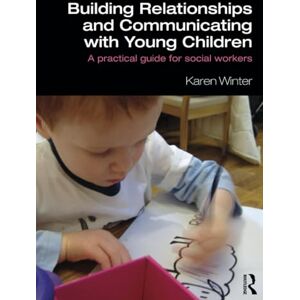 Winter, Karen Building Relationships and Communicating with Young Children: A Practical Guide for Social Workers (Student Social Work) Winter, Karen Building Relationships and Communicating with Young Children: A Practical Guide for Social Workers (Student Social Work)