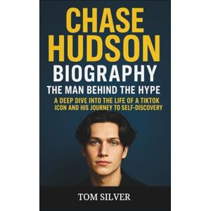 Silver, Tom CHASE HUDSON BIOGRAPHY: The Man Behind the Hype "A Deep Dive into the Life of a TikTok Icon and His Journey to Self-Discovery” Silver, Tom CHASE HUDSON BIOGRAPHY: The Man Behind the Hype "A Deep Dive into the Life of a TikTok Icon and His Journey to Self-Discovery”