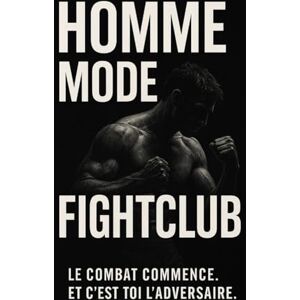 Greg, Robby HOMME : MODE FIGHTCLUB Le combat commence. Et c'est toi l'adversaire.: Développement personnel masculin, confiance, discipline, virilité moderne, ... et physique pour les hommes de 16 à 60 ans Greg, Robby HOMME : MODE FIGHTCLUB Le combat commence. Et c'est toi l'adversaire.: Développement personnel masculin, confiance, discipline, virilité moderne, ... et physique pour les hommes de 16 à 60 ans