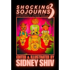 Shiv, Sidney Shocking Sojourns Volume 3: Anthology of Halloween Splatterpunk & Extreme Horror Shiv, Sidney Shocking Sojourns Volume 3: Anthology of Halloween Splatterpunk & Extreme Horror