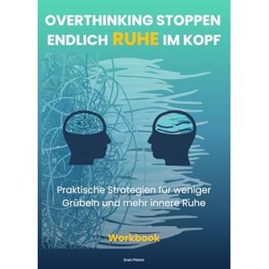 Peters, Sven Overthinking stoppen Endlich Ruhe im Kopf: Praktische Strategien für weniger Grübeln und mehr innere Ruhe Peters, Sven Overthinking stoppen Endlich Ruhe im Kopf: Praktische Strategien für weniger Grübeln und mehr innere Ruhe