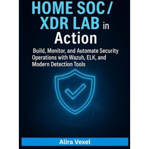 Vexel, Alira Home SOC / XDR Lab in Action: Build, Monitor, and Automate Security Operations with Wazuh, ELK, and Modern Detection Tools Vexel, Alira Home SOC / XDR Lab in Action: Build, Monitor, and Automate Security Operations with Wazuh, ELK, and Modern Detection Tools