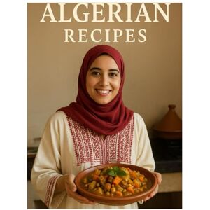 Atlas, Delicious Algerian Recipes: The Complete Cookbook – Soups, Main Dishes, Grills, Pastries & Ramadan Favorites: Algerian Cooking Made Simple: 50 Delicious Traditional Recipes with Easy Step-by-Step Instructions Atlas, Delicious Algerian Recipes: The Complete Cookbook – Soups, Main Dishes, Grills, Pastries & Ramadan Favorites: Algerian Cooking Made Simple: 50 Delicious Traditional Recipes with Easy Step-by-Step Instructions