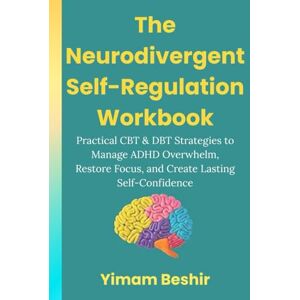 Beshir, Yimam The Neurodivergent Self-Regulation Workbook: Practical CBT & DBT Strategies to Manage ADHD Overwhelm, Restore Focus, and Create Lasting Self-Confidence (Paths to Healing and Resilience) Beshir, Yimam The Neurodivergent Self-Regulation Workbook: Practical CBT & DBT Strategies to Manage ADHD Overwhelm, Restore Focus, and Create Lasting Self-Confidence (Paths to Healing and Resilience)
