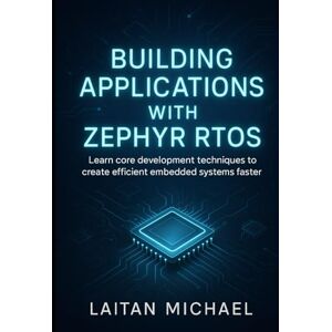Michael, Laitan BUILDING APPLICATIONS WITH ZEPHYR RTOS: Learn core development techniques to create efficient embedded systems faster. Michael, Laitan BUILDING APPLICATIONS WITH ZEPHYR RTOS: Learn core development techniques to create efficient embedded systems faster.