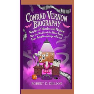 D. Dillion, Robert CONRAD VERNON BIOGRAPHY: Master of Macabre And Mayhem — How The Mind Behind The Addams Family Keeps Animation Spooky And Fresh D. Dillion, Robert CONRAD VERNON BIOGRAPHY: Master of Macabre And Mayhem — How The Mind Behind The Addams Family Keeps Animation Spooky And Fresh