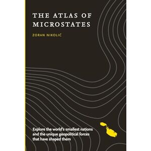Nikolic, Zoran The Atlas of Microstates: Explore the world’s smallest nations and the unique geopolitical forces that have shaped them Nikolic, Zoran The Atlas of Microstates: Explore the world’s smallest nations and the unique geopolitical forces that have shaped them