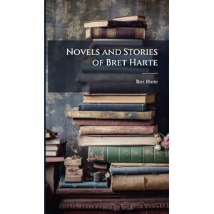 Harte, Bret Novels and Stories of Bret Harte Harte, Bret Novels and Stories of Bret Harte