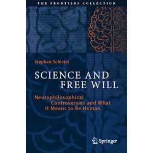 Schleim, Stephan Science and Free Will: Neurophilosophical Controversies and What It Means to Be Human (The Frontiers Collection) Schleim, Stephan Science and Free Will: Neurophilosophical Controversies and What It Means to Be Human (The Frontiers Collection)