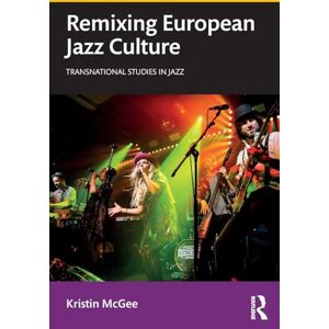 McGee, Kristin Remixing European Jazz Culture (Transnational Studies in Jazz) McGee, Kristin Remixing European Jazz Culture (Transnational Studies in Jazz)