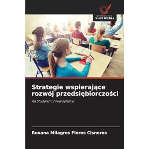 Flores Cisneros, Roxana Milagros Strategie wspierające rozwój przedsiębiorczości: na Studenci uniwersytetów Flores Cisneros, Roxana Milagros Strategie wspierające rozwój przedsiębiorczości: na Studenci uniwersytetów