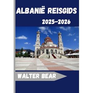Bear, Walter Albanië Reisgids 2025-2026: Ontdek Albanië als nooit tevoren:Een complete reisgenoot voor 2025-2026 voor cultuur, avontuur en authentieke lokale ervaringen Bear, Walter Albanië Reisgids 2025-2026: Ontdek Albanië als nooit tevoren:Een complete reisgenoot voor 2025-2026 voor cultuur, avontuur en authentieke lokale ervaringen