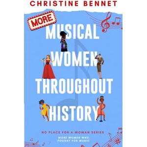 Bennet, Christine More Musical Women Throughout History: More Women Who Fought For Music (No Place For A Woman) Bennet, Christine More Musical Women Throughout History: More Women Who Fought For Music (No Place For A Woman)