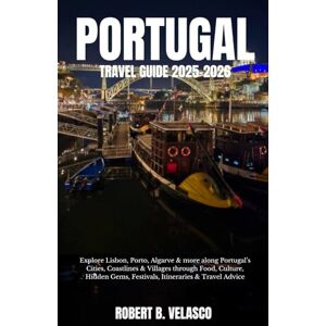 VELASCO, ROBERT B. PORTUGAL TRAVEL GUIDE 2025-2026: Explore Lisbon, Porto, Algarve & more along Portugal’s Cities, Coastlines & Villages through Food, Culture, Hidden Gems, Festivals, Itineraries & Travel Advice VELASCO, ROBERT B. PORTUGAL TRAVEL GUIDE 2025-2026: Explore Lisbon, Porto, Algarve & more along Portugal’s Cities, Coastlines & Villages through Food, Culture, Hidden Gems, Festivals, Itineraries & Travel Advice
