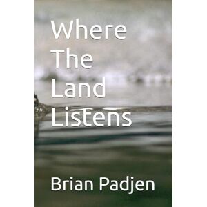 Padjen, Brian Where The Land Listens Padjen, Brian Where The Land Listens
