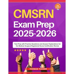 Tucker, Thomas CMSRN Exam Prep 2025-2026: Test Prep with Practice Questions and Answer Explanations for the Medical-Surgical Registered Nurse Certification Review Tucker, Thomas CMSRN Exam Prep 2025-2026: Test Prep with Practice Questions and Answer Explanations for the Medical-Surgical Registered Nurse Certification Review