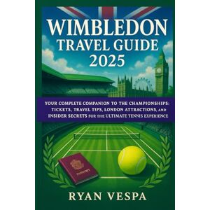 Vespa, Ryan Wimbledon 2025 Travel Guide: Your Complete Companion to The Championships: Tickets, Travel Tips, London Attractions, and Insider Secrets for the Ultimate Tennis Fan Experience Vespa, Ryan Wimbledon 2025 Travel Guide: Your Complete Companion to The Championships: Tickets, Travel Tips, London Attractions, and Insider Secrets for the Ultimate Tennis Fan Experience