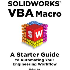 Kov, Michael SOLIDWORKS VBA Macro: A Starter Guide to Automating Your Engineering Workflow (SolidWorks API for Engineers) Kov, Michael SOLIDWORKS VBA Macro: A Starter Guide to Automating Your Engineering Workflow (SolidWorks API for Engineers)