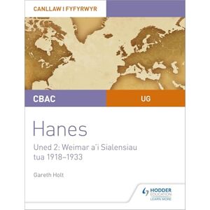 Holt, Gareth CBAC UG Hanes – Canllaw i Fyfyrwyr Uned 2: Weimar a’i Sialensiau, tua 1918–1933 (WJEC AS-level History Student Guide Unit 2: Weimar and its challenges c.1918-1933 (Welsh-language edition) Holt, Gareth CBAC UG Hanes – Canllaw i Fyfyrwyr Uned 2: Weimar a’i Sialensiau, tua 1918–1933 (WJEC AS-level History Student Guide Unit 2: Weimar and its challenges c.1918-1933 (Welsh-language edition)