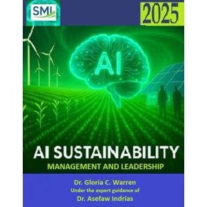 WARREN, DR. GLORIA C. AI SUSTAINABILITY MANAGEMENT AND LEADERSHIP: INITIATING AI IN LEADERSHIP ROLES WARREN, DR. GLORIA C. AI SUSTAINABILITY MANAGEMENT AND LEADERSHIP: INITIATING AI IN LEADERSHIP ROLES
