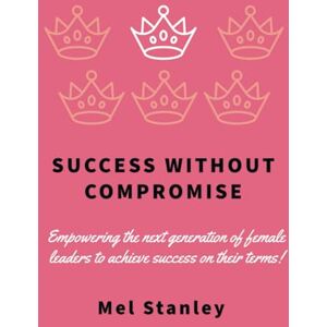 Stanley Success without Compromise: Empowering the next generation of female leaders to achieve success on their terms! Stanley Success without Compromise: Empowering the next generation of female leaders to achieve success on their terms!