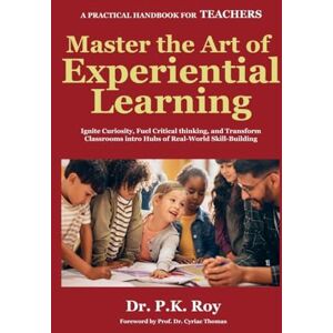 K, Roy P Master the Art of Experiential Learning: 3 (Educator Thoughts) K, Roy P Master the Art of Experiential Learning: 3 (Educator Thoughts)