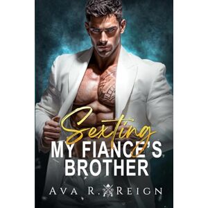 Reign, Ava R. Sexting My Fiance's Brother: One Night Stand Forced Marriage-Forbidden Love Dark Mafia Romance Reign, Ava R. Sexting My Fiance's Brother: One Night Stand Forced Marriage-Forbidden Love Dark Mafia Romance