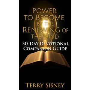 Sisney, Terry W Power To Become By The Renewing Of The Mind: 30-Day Devotional Companion Guide Sisney, Terry W Power To Become By The Renewing Of The Mind: 30-Day Devotional Companion Guide