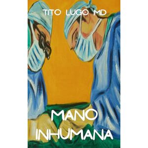 Lugo MD, Tito Mano Inhumana Lugo MD, Tito Mano Inhumana