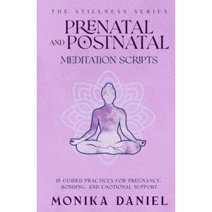 DANIEL, MONIKA Prenatal and Postnatal Meditation Scripts: 15 Guided Practices for Pregnancy, Bonding, and Emotional Support (The Stillness Series) DANIEL, MONIKA Prenatal and Postnatal Meditation Scripts: 15 Guided Practices for Pregnancy, Bonding, and Emotional Support (The Stillness Series)