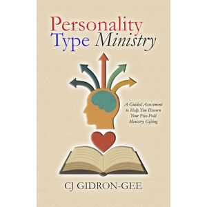 Gidron-Gee, CJ Personality Type Ministry: A Guided Assessment to Help You Discern Your Five-Fold Ministry Gifting Gidron-Gee, CJ Personality Type Ministry: A Guided Assessment to Help You Discern Your Five-Fold Ministry Gifting