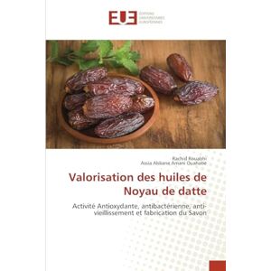 Rouabhi, Rachid Valorisation des huiles de Noyau de datte: Activité Antioxydante, antibactérienne, anti-vieillissement et fabrication du Savon Rouabhi, Rachid Valorisation des huiles de Noyau de datte: Activité Antioxydante, antibactérienne, anti-vieillissement et fabrication du Savon