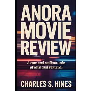 Hines, Charles S Anora movie review: A Raw and Radiant Tale of Love and Survival Hines, Charles S Anora movie review: A Raw and Radiant Tale of Love and Survival