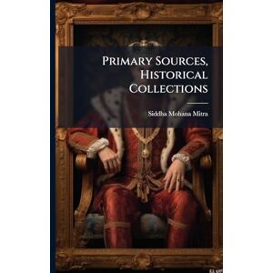 Mitra, Siddha Mohana Primary Sources, Historical Collections Mitra, Siddha Mohana Primary Sources, Historical Collections