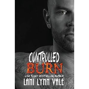 Vale, Lani Lynn Controlled Burn: Volume 4 (The Kilgore Fire Series) Vale, Lani Lynn Controlled Burn: Volume 4 (The Kilgore Fire Series)