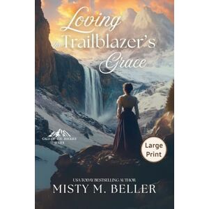Beller, Misty M Loving the Trailblazer's Grace: 10 (Call of the Rockies) Beller, Misty M Loving the Trailblazer's Grace: 10 (Call of the Rockies)