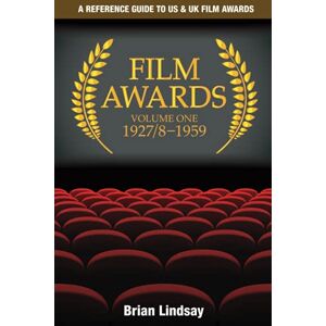 Lindsay, Dr Brian Film Awards: A Reference Guide to US & UK Film Awards Volume One 1927/8-1959: Volume 1 Lindsay, Dr Brian Film Awards: A Reference Guide to US & UK Film Awards Volume One 1927/8-1959: Volume 1