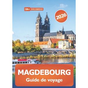 Marcus, Dan A. Magdebourg Guide de voyage 2026: Explorez les principales attractions, l'aventure, la culture locale et les restaurants de la ville historique d'Allemagne Marcus, Dan A. Magdebourg Guide de voyage 2026: Explorez les principales attractions, l'aventure, la culture locale et les restaurants de la ville historique d'Allemagne