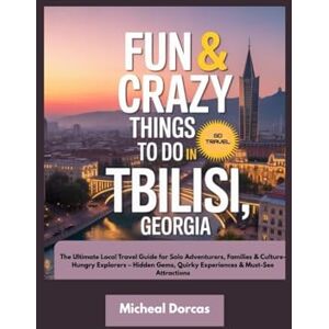 Dorcas, Micheal Fun & Crazy Things To Do In Tbilisi, Georgia: The Ultimate Local Travel Guide for Solo Adventurers, Families & Culture-Hungry Explorers – Hidden Gems, Quirky Experiences & Must-See Attractions Dorcas, Micheal Fun & Crazy Things To Do In Tbilisi, Georgia: The Ultimate Local Travel Guide for Solo Adventurers, Families & Culture-Hungry Explorers – Hidden Gems, Quirky Experiences & Must-See Attractions