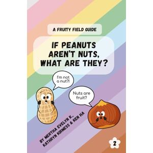 K., Mertha Evelyn If Peanuts aren’t nuts, what are they?: A fruity field guide 2 K., Mertha Evelyn If Peanuts aren’t nuts, what are they?: A fruity field guide 2