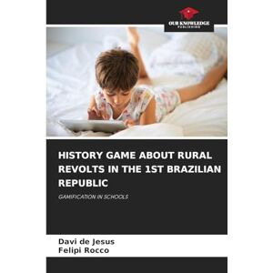 de Jesus, Davi History Game about Rural Revolts in the 1st Brazilian Republic: GAMIFICATION IN SCHOOLS de Jesus, Davi History Game about Rural Revolts in the 1st Brazilian Republic: GAMIFICATION IN SCHOOLS