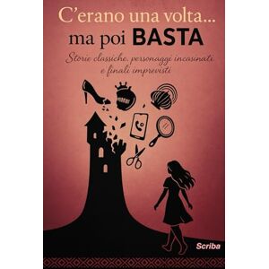 Scriba C'erano una volta… ma poi basta: Storie classiche, personaggi incasinati e finali imprevisti Scriba C'erano una volta… ma poi basta: Storie classiche, personaggi incasinati e finali imprevisti