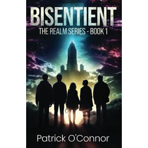 O'Connor, Patrick BISENTIENT: The Realm Series Book 1 O'Connor, Patrick BISENTIENT: The Realm Series Book 1