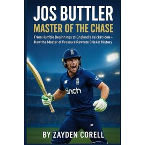 Corell, Zayden JOS BUTTLER: Master of the Chase: From Humble Beginnings to England’s Cricket Icon – How the Master of Pressure Rewrote Cricket History Corell, Zayden JOS BUTTLER: Master of the Chase: From Humble Beginnings to England’s Cricket Icon – How the Master of Pressure Rewrote Cricket History