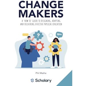 Mathe, Phil Changemakers: A 'how to' guide to designing, adapting and delivering effective physical education Mathe, Phil Changemakers: A 'how to' guide to designing, adapting and delivering effective physical education