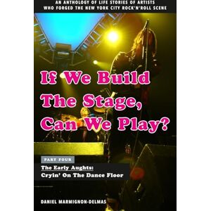 MARMIGNON-DELMAS, DANIEL If We Build The Stage, Can We Play?: Part Four: The Early Aughts Cryin' On The Dancefloor MARMIGNON-DELMAS, DANIEL If We Build The Stage, Can We Play?: Part Four: The Early Aughts Cryin' On The Dancefloor