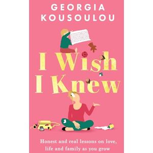 Kousoulou, Georgia I Wish I Knew: Lessons on love, life and family as you grow the instant Sunday Times bestseller Kousoulou, Georgia I Wish I Knew: Lessons on love, life and family as you grow the instant Sunday Times bestseller