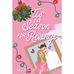 Elizabeth, Morgan Tis the Season for Revenge: A Holiday Romantic Comedy (Season of Revenge Series) Elizabeth, Morgan Tis the Season for Revenge: A Holiday Romantic Comedy (Season of Revenge Series)