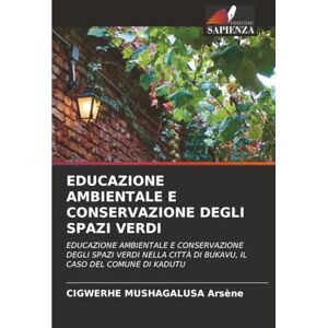 Arsène, CIGWERHE MUSHAGALUSA EDUCAZIONE AMBIENTALE E CONSERVAZIONE DEGLI SPAZI VERDI: EDUCAZIONE AMBIENTALE E CONSERVAZIONE DEGLI SPAZI VERDI NELLA CITTÀ DI BUKAVU, IL CASO DEL COMUNE DI KADUTU Arsène, CIGWERHE MUSHAGALUSA EDUCAZIONE AMBIENTALE E CONSERVAZIONE DEGLI SPAZI VERDI: EDUCAZIONE AMBIENTALE E CONSERVAZIONE DEGLI SPAZI VERDI NELLA CITTÀ DI BUKAVU, IL CASO DEL COMUNE DI KADUTU