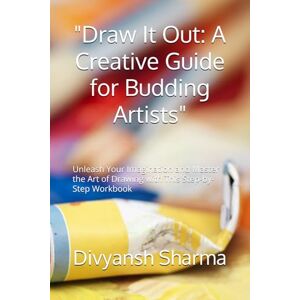 Sharma, Divyansh Draw It Out: A Creative Guide for Budding Artists": Unleash Your Imagination and Master the Art of Drawing with This Step-by-Step Workbook Sharma, Divyansh Draw It Out: A Creative Guide for Budding Artists": Unleash Your Imagination and Master the Art of Drawing with This Step-by-Step Workbook